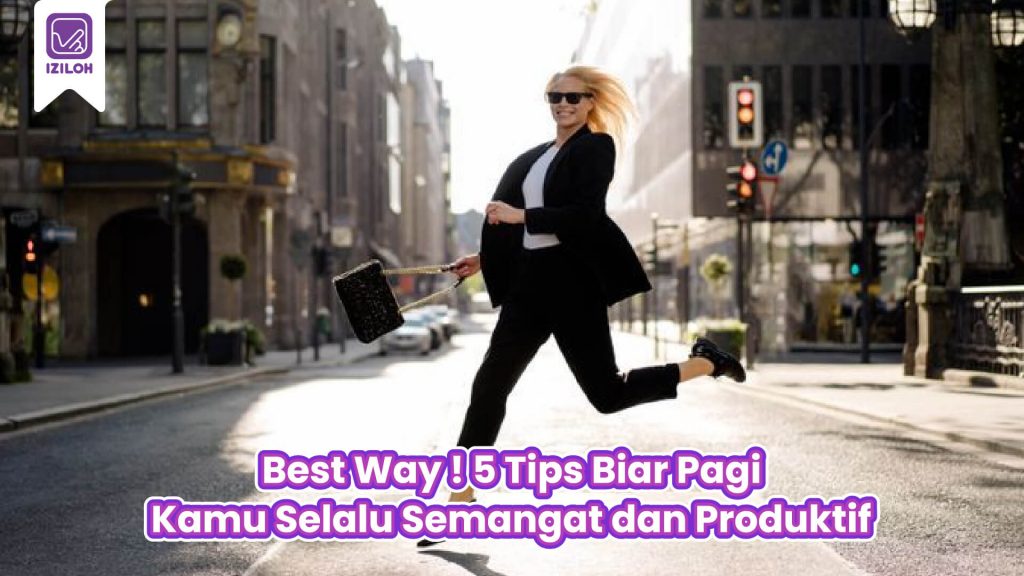 Best Way ! 5 Tips Biar Pagi Hari Kamu Selalu Semangat dan Produktif