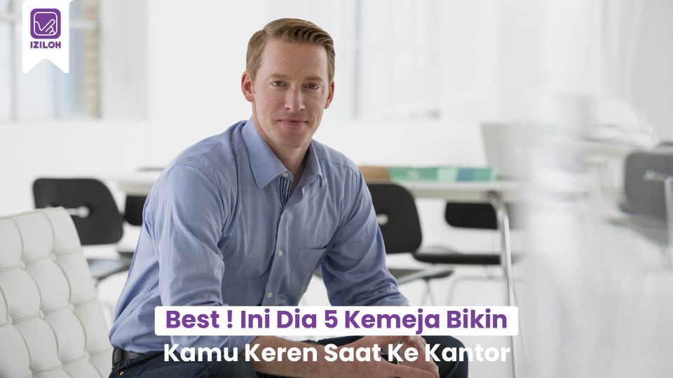 Best ! Ini Dia 5 Kemeja Pria Bikin Kamu Keren Saat Ke Kantor