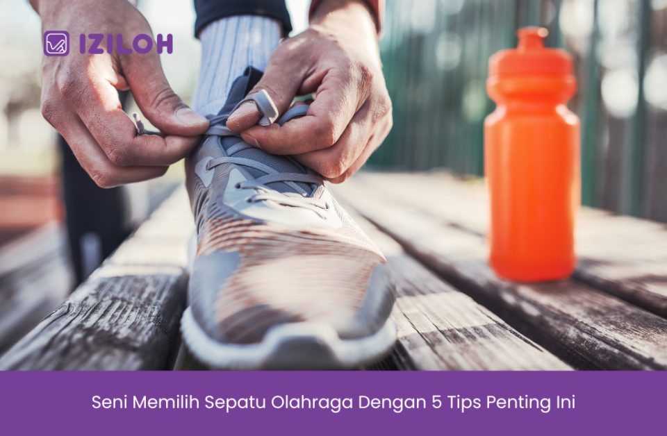 Seni Memilih Sepatu Olahraga Dengan 5 Tips Penting Ini