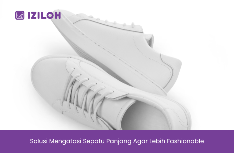 Solusi Mengatasi Sepatu Panjang Agar Lebih Fashionable