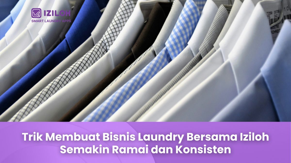 Trik Membuat Bisnis Laundry Bersama Iziloh Semakin Ramai dan Konsisten