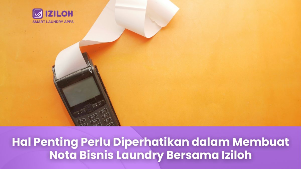 Hal Penting Perlu Diperhatikan dalam Membuat Nota Bisnis Laundry Bersama Iziloh