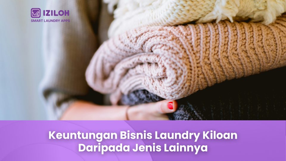 Keuntungan Bisnis Laundry Kiloan Daripada Jenis Lainnya